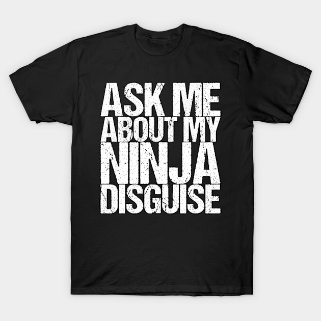 Ask Me About My Ninja Disguise T-Shirt by shirtsbase